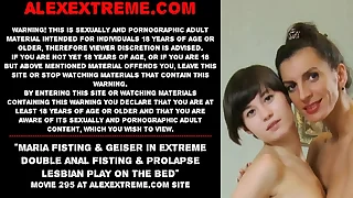 Maria Fisting & Geiser in extreme double anal fisting & prolapse lesbian play on the bed