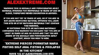 Extreme pierced pornstar Maria Fisting self anal fisting & prolapse at hand the kitchen